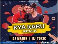 Kya Karu Remix - DJ Manik 2020, DJ Toxic 320kbps