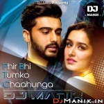 Phir Bhi Tumko Chaahunga Remix DJ Manik