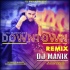 Downtown Remix DJ Manik ft. Guru Randhawa